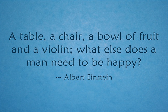 A table, a chair, a bowl of fruit and a violin; what else does a man need to be happy? Quote about happiness